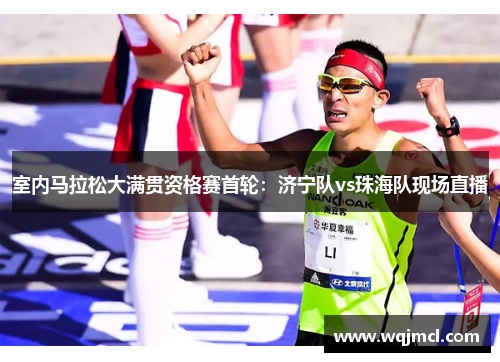 室内马拉松大满贯资格赛首轮：济宁队vs珠海队现场直播