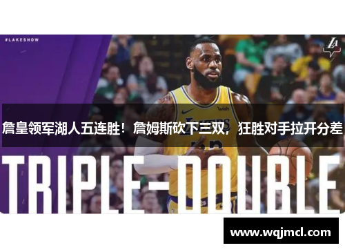 詹皇领军湖人五连胜！詹姆斯砍下三双，狂胜对手拉开分差